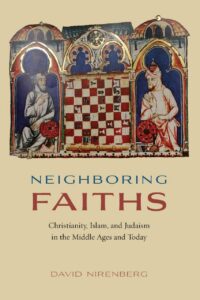 "Neighboring Faiths: Christianity, Islam, and Judaism in the Middle Ages and Today" by David Nirenberg