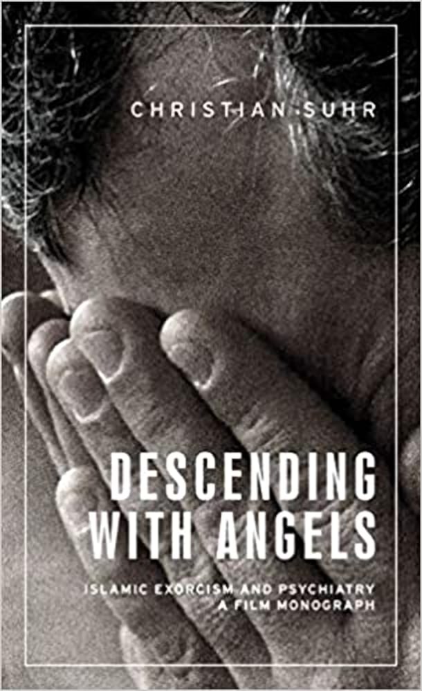"Descending with Angels: Islamic Exorcism and Psychiatry. A Film Monograph" by Christian Suhr