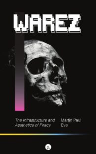 "Warez: The Infrastructure and Aesthetics of Piracy" by Martin Paul Eve