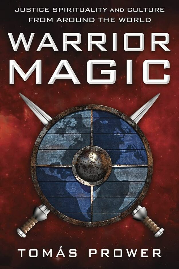 "Warrior Magic: Justice Spirituality and Culture from Around the World" by Tomas Prower
