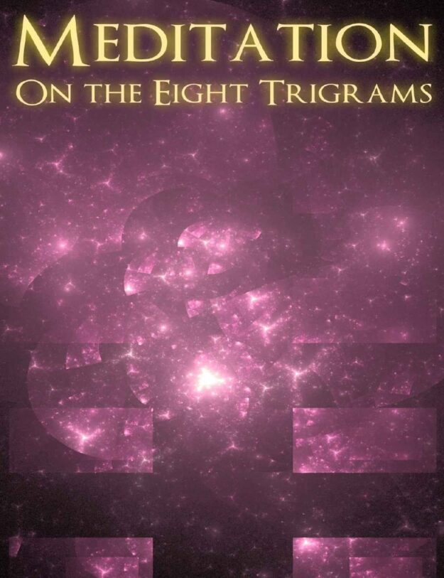 "Meditation on the Trigrams: The Mysticism of the Eight Trigrams" by Stauros Rein