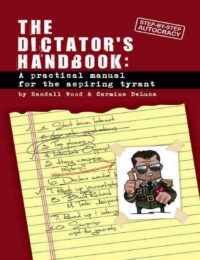 "Dictator's Handbook: A Practical Manual for the Aspiring Tyrant" by Randall Wood and Carmine DeLuca