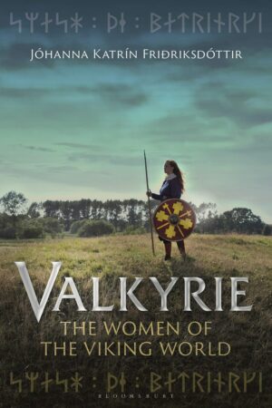 "Valkyrie: The Women of the Viking World" by Johanna Katrin Fridriksdottir