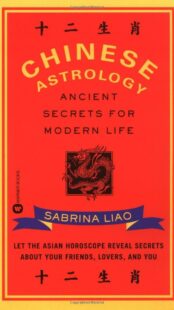"Chinese Astrology: Ancient Secrets for Modern Life" by Sabrina Liao