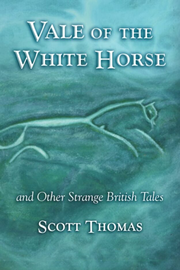 "Vale of the White Horse and Other Strange British Tales" by Scott Thomas