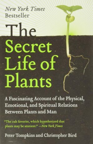 "The Secret Life of Plants: A Fascinating Account of the Physical, Emotional, and Spiritual Relations Between Plants and Man" by Peter Tompkins and Christopher Bird (2018 edition)