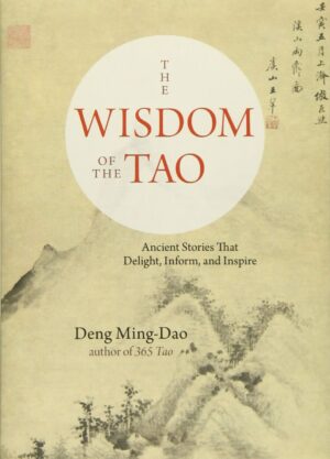 "The Wisdom of the Tao: Ancient Stories that Delight, Inform, and Inspire" by Deng Ming-Dao