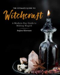 "The Ultimate Guide to Witchcraft: A Modern-Day Guide to Making Magick" by Anjou Kiernan