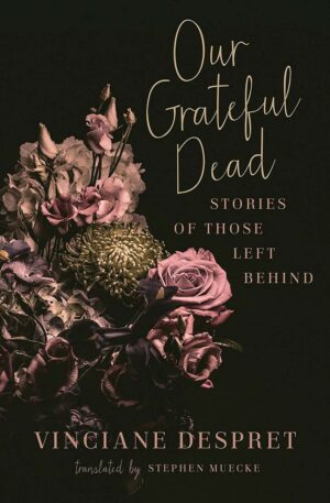 "Our Grateful Dead: Stories of Those Left Behind" by Vinciane Despret "Our Grateful Dead: Stories of Those Left Behind" by Vinciane Despret