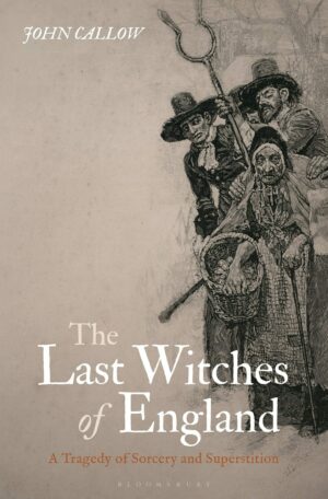 "The Last Witches of England: A Tragedy of Sorcery and Superstition" by John Callow "The Last Witches of England: A Tragedy of Sorcery and Superstition" by John Callow