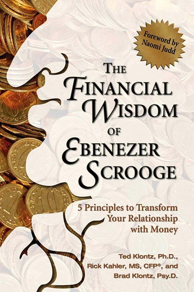 "The Financial Wisdom of Ebenezer Scrooge: 5 Principles to Transform Your Relationship with Money" by Ted Klontz, Brad Klontz and Rick Kahler