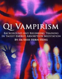"Qi Vampirism: Background and Beginning Training In Taoist Energy Absorption Meditation" by Fa-Shih Hern-Heng