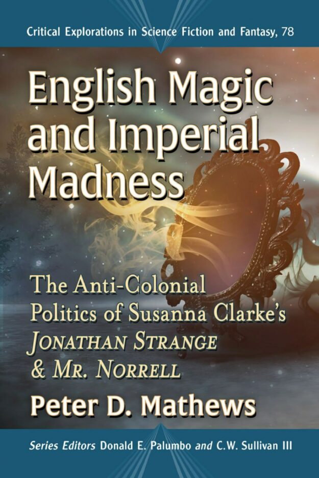 "English Magic and Imperial Madness: The Anti-Colonial Politics of Susanna Clarke's Jonathan Strange & Mr. Norrell" by Peter D. Mathews