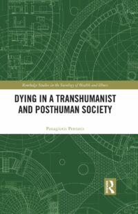 "Dying in a Transhumanist and Posthuman Society" by Panagiotis Pentaris