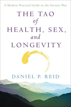 "The Tao of Health, Sex, and Longevity: A Modern Practical Guide to the Ancient Way" by Daniel P. Reid