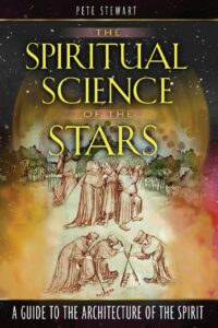 "The Spiritual Science of the Stars: A Guide to the Architecture of the Spirit" by Pete Stewart