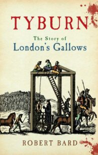 "Tyburn: The Story of London's Gallows" by Robert Bard