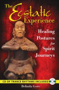 "The Ecstatic Experience: Healing Postures for Spirit Journeys" by Belinda Gore
