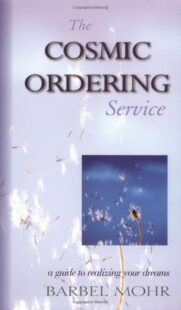"The Cosmic Ordering Service: A Guide to Realizing Your Dreams" by Barbel Mohr