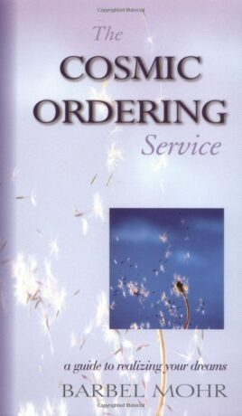 "The Cosmic Ordering Service: A Guide to Realizing Your Dreams" by Barbel Mohr