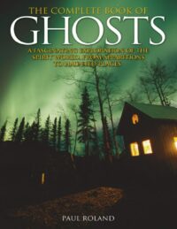 "The Complete Book of Ghosts: A Fascinating Exploration of the Spirit World, from Apparitions to Haunted Places" by Paul Roland