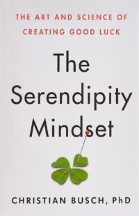 "The Serendipity Mindset: The Art and Science of Creating Good Luck" by Christian Busch