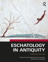 "Eschatology in Antiquity: Forms and Functions" edited by Hilary Marlow, Karla Pollmann and Helen Van Noorden