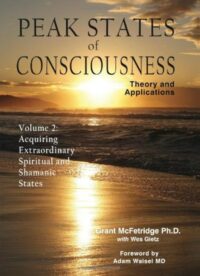 "Peak States of Consciousness: Theory and Applications, Volume 2: Acquiring Extraordinary Spiritual and Shamanic States" by Grant McFetridge and Wes Gietz