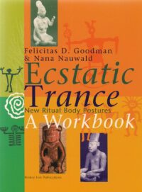"Ecstatic Trance: New Ritual Body Postures. A Workbook" by Felicitas D. Goodman and Nana Nauwald