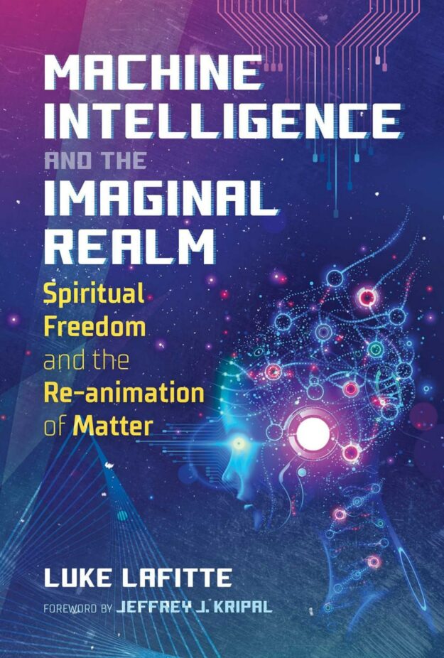 "Machine Intelligence and the Imaginal Realm: Spiritual Freedom and the Re-animation of Matter" by Luke Lafitte