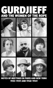 "Gurdjieff and the Women of the Rope: Notes of Meetings in Paris and New York 1935-1939 and 1948-1949" by Solita Solano