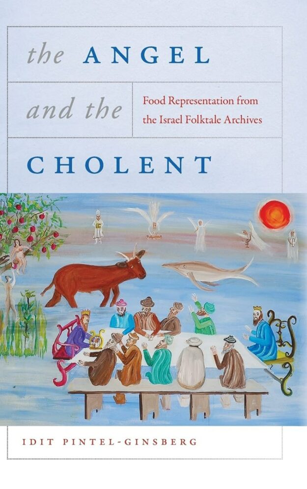 "The Angel and the Cholent: Food Representation from the Israel Folktale Archives" by Idit Pintel-Ginsberg