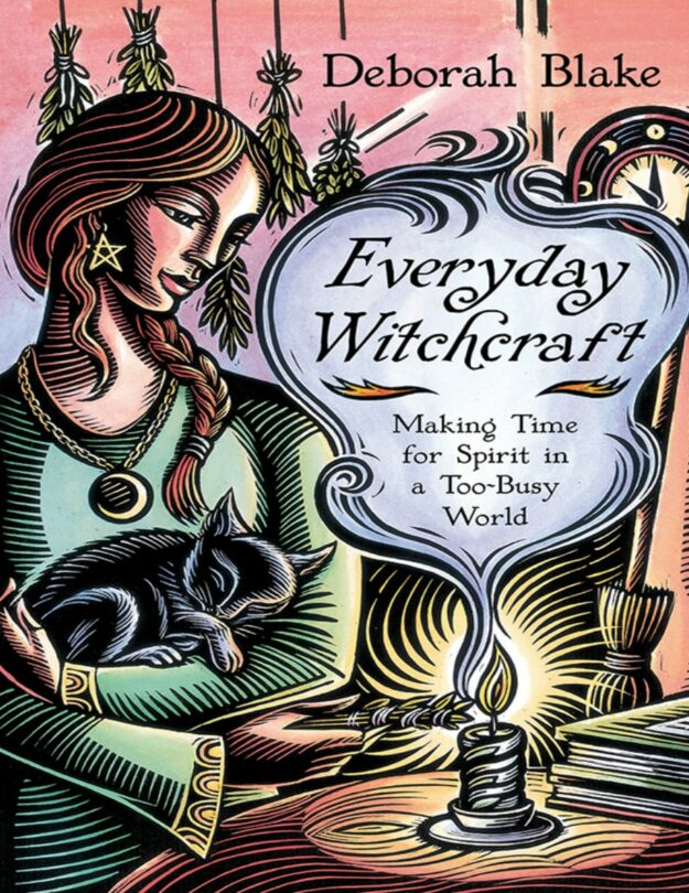 "Everyday Witchcraft: Making Time for Spirit in a Too-Busy World" by Deborah Blake