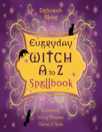 "Everyday Witch A to Z Spellbook: Wonderfully Witchy Blessings, Charms & Spells" by Deborah Blake