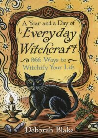"A Year and a Day of Everyday Witchcraft: 366 Ways to Witchify Your Life" by Deborah Blake