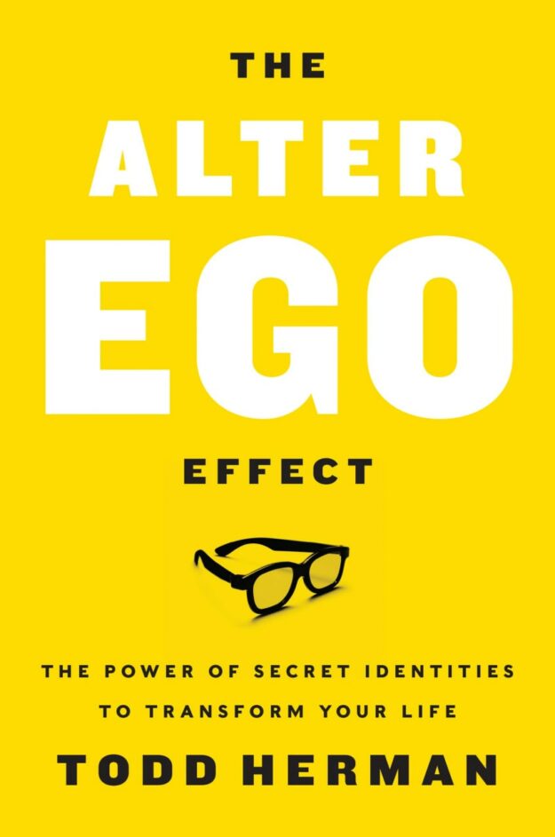 "The Alter Ego Effect: The Power of Secret Identities to Transform Your Life" by Todd Herman