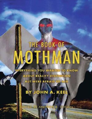 "The Book of Mothman: Everything You Wanted to Know About Reality Distortion But Were Afraid to Ask" by John A. Keel