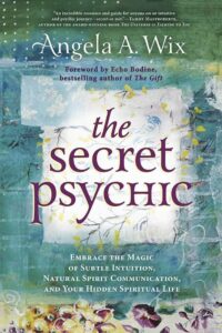 "The Secret Psychic: Embrace the Magic of Subtle Intuition, Natural Spirit Communication, and Your Hidden Spiritual Life" by Angela A. Wix