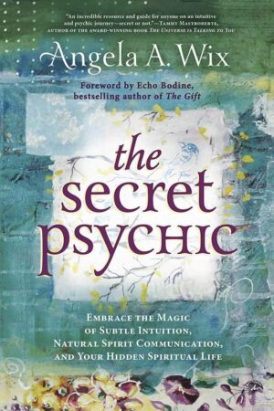 "The Secret Psychic: Embrace the Magic of Subtle Intuition, Natural Spirit Communication, and Your Hidden Spiritual Life" by Angela A. Wix