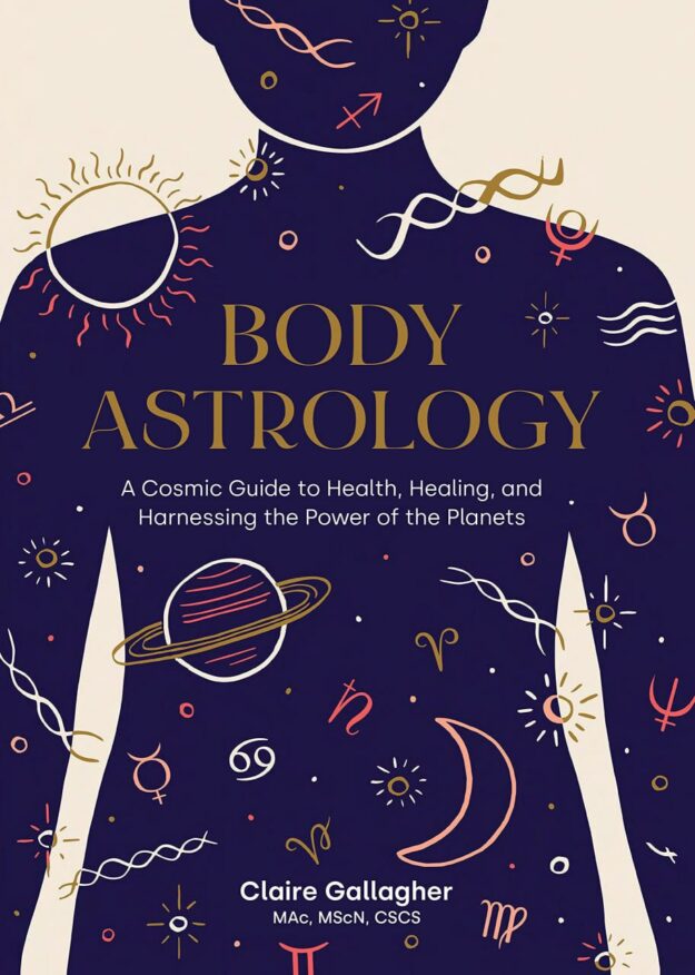 "Body Astrology: A Cosmic Guide to Health, Healing, and Harnessing the Power of the Planets" by Claire Gallagher