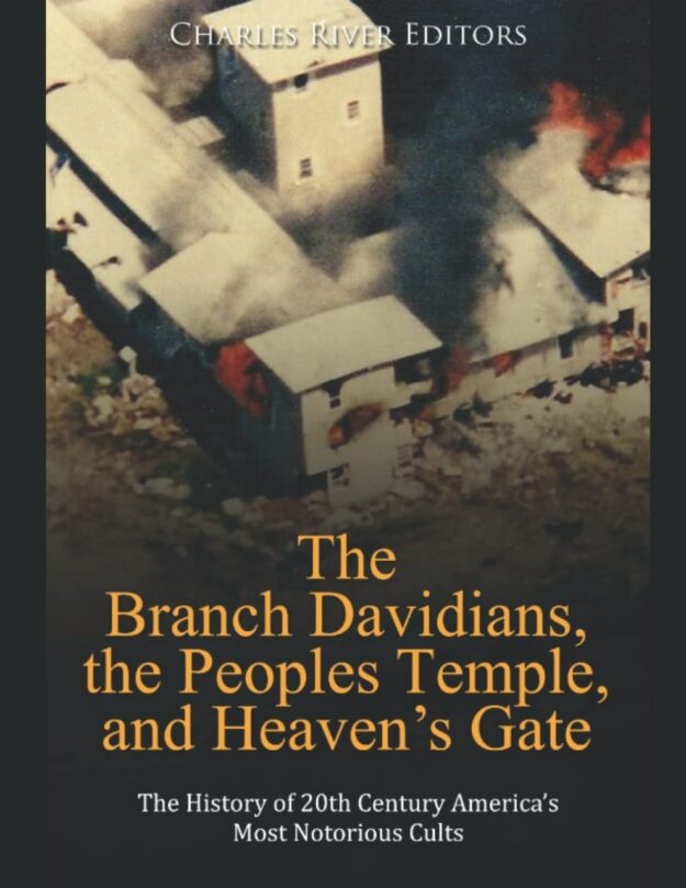 "The Branch Davidians, the Peoples Temple, and Heaven’s Gate: The History of 20th Century America’s Most Notorious Cults" by Charles River Editors