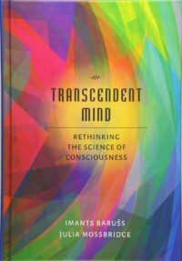 "Transcendent Mind: Rethinking the Science of Consciousness" by Imants Baruss and Julia Mossbridge