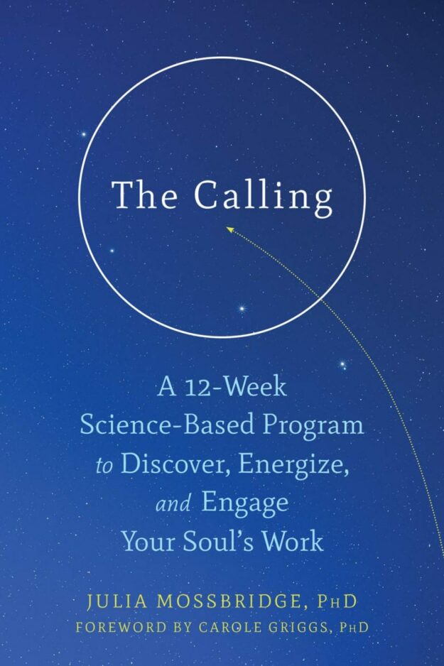 "The Calling: A 12-Week Science-Based Program to Discover, Energize, and Engage Your Soul’s Work" by Julia Mossbridge