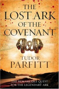 "The Lost Ark of the Covenant: The Remarkable Quest for the Legendary Ark" by Tudor Parfitt