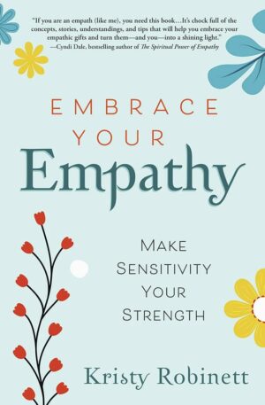 "Embrace Your Empathy: Make Sensitivity Your Strength" by Kristy Robinett