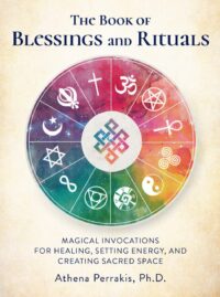"The Book of Blessings and Rituals: Magical Invocations for Healing, Setting Energy, and Creating Sacred Space" by Athena Perrakis (kindle ebook version)
