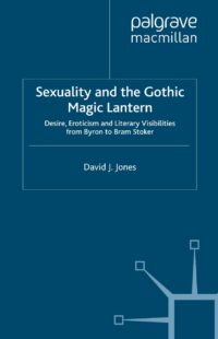 "Sexuality and the Gothic Magic Lantern: Desire, Eroticism and Literary Visibilities from Byron to Bram Stoker" by David J. Jones