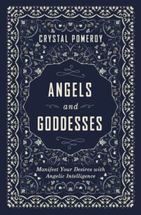 "Angels and Goddesses: Manifest Your Desires with Angelic Intelligence" by Crystal Pomeroy
