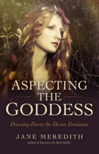 "Aspecting the Goddess: Drawing Down the Divine Feminine" by Jane Meredith
