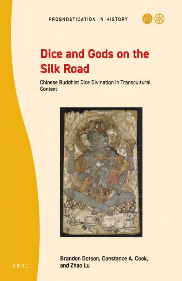 "Dice and Gods on the Silk Road: Chinese Buddhist Dice Divination in Transcultural Context" by Brandon Dotson, Constance A. Cook, and Zhao Lu